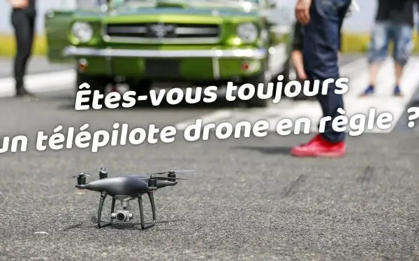 Êtes-vous toujours un télépilote drone en règle  ?