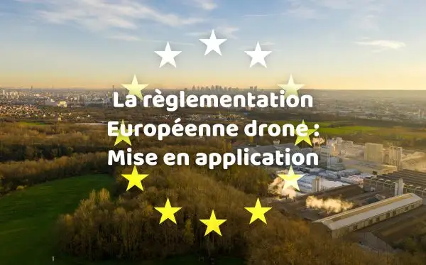 La réglementation Européenne drone : Mise en application